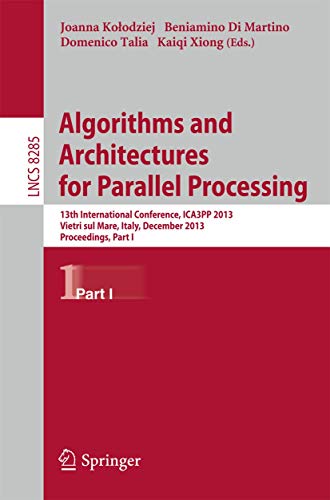 Algorithms and Architectures for Parallel Processing: 13th International Conference, ICA3PP 2013, Vietri sul Mare, Italy, December 18-20, 2013, ... Computer Science and General Issues) view 2