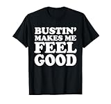 Bustin' Makes Me Feel Good Apparel T-Shirt