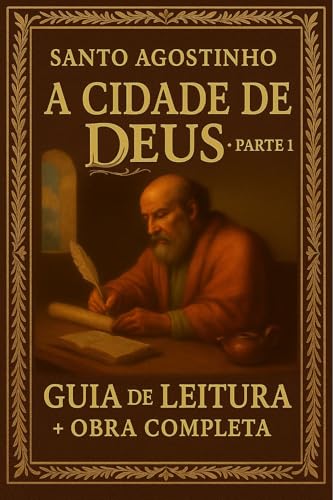 Cidade de Deus Parte 1 - Santo Agostinho - Guia de Leitura e Obra Completa: O texto integral acompanhado de explicações, reflexões e análises