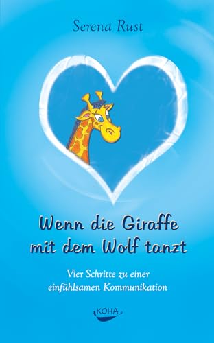Wenn die Giraffe mit dem Wolf tanzt: Vier Schritte zu einer einfhlsamen Kommunikation