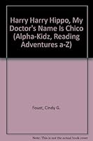 Harry Harry Hippo, My Doctor's Name Is Chico (Alpha-Kidz, Reading Adventures a-Z) 0974922080 Book Cover