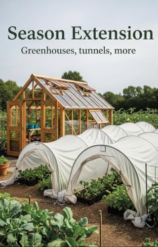 Season Extension: Greenhouses, tunnels and more (EBOOKS Organic Gardening)