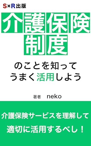 介護保険制度のことを知ってうまく活用しよう!: 介護保険サービスってとっても役立ちます! (S×R出版)