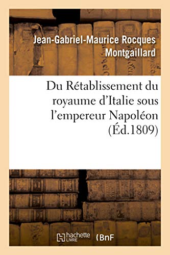Du Rétablissement du royaume d'Italie sous l'empereur Napoléon: et des droits de la couronne de France sur le duché de Rome (French Edition)