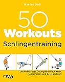  50 Workouts - Schlingentraining: Die effektivsten Übungsreihen für Kraft, Koordination und Beweglichkeit
