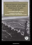 The Roman Eastern Frontier and the Persian Wars AD 226-363: A Documentary History