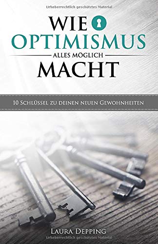Wie Optimismus alles möglich macht: 10 Schlüssel zu deinen neuen Gewohnheiten Wie Optimismus alles möglich macht: 10 Schlüssel zu deinen neuen Gewohnheiten