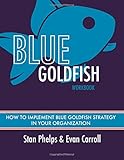 Blue Goldfish Workbook: How to Implement Blue Goldfish in Your Organization