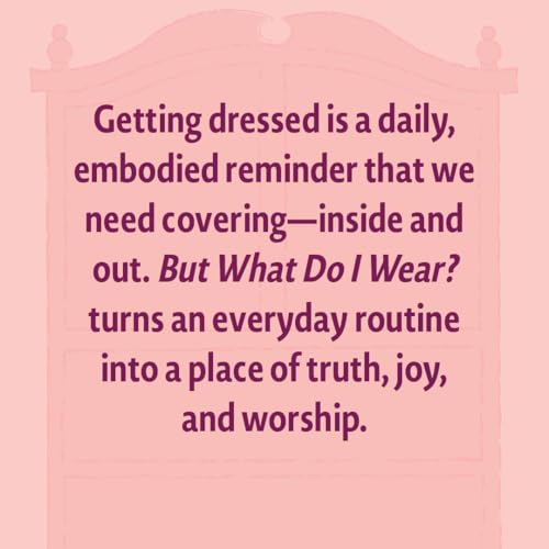 But What Do I Wear?: The Biblical Story of Clothing, How It Helps Us Think About Getting Dressed, and Approximately Seventeen Stories I May Regret Telling - image 8
