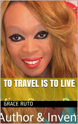 TO TRAVEL IS TO LIVE eBook : RUTO, GRACE: Amazon.in: Kindle Store