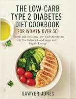 The Low-Carb Type 2 Diabetes Diet Cookbook for Women Over 50.: Simple and Delicious Low-Carb Recipes to Help You Balance Blood Sugar and Regain Energy B0F6DXT1QP Book Cover