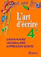 L'ART D'ECRIRE 4EME ELEVE 1998 -GRAMMAIRE-VOCABULAIRE-EXPRESSION ECRITE 2040287221 Book Cover