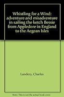 Whistling for a Wind: adventure and misadventure in sailing the ketch Bessie from Appledore in England to the Aegean Isles B009ER1FPY Book Cover