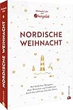 Kochbuch Weihnachten – Nordische Weihnacht: Mit festlichen Rezepten, alten Bräuchen und Traditionen durch die schönste Zeit des Jahres. Mit 50 Rezepten zum perfekten Weihnachsfest.