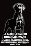 dogue allemand notre  Le Guide Ultime du Dogue Allemand: Le Manuel Complet pour Élever, Dresser et Prendre Soin de Votre Géant Doux