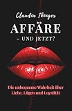 AFFÄRE - UND JETZT?: Die unbequeme Wahrheit über Liebe,Lügen und Loyalität