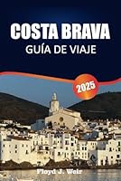 COSTABRAVA GUÍA DE VIAJE 2025: Explora la costa, los pueblos, las playas y la cultura local del paraíso mediterráneo de España. (Spanish Edition) B0F5411L5K Book Cover