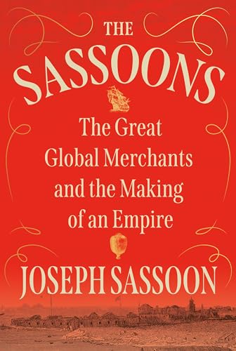 The Sassoons: The Great Global Merchants and the Making of an Empire