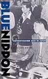 Blue Nippon: Authenticating Jazz in Japan