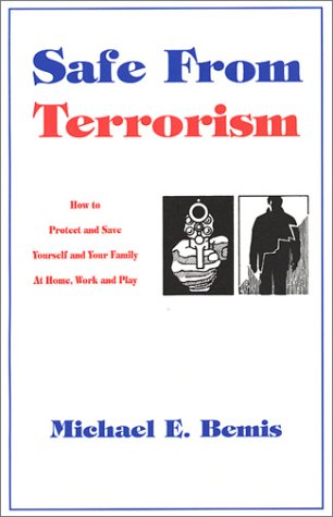 Safe From Terrorism: How To Protect And Save Yourself And Your Family At Home, Work And Play