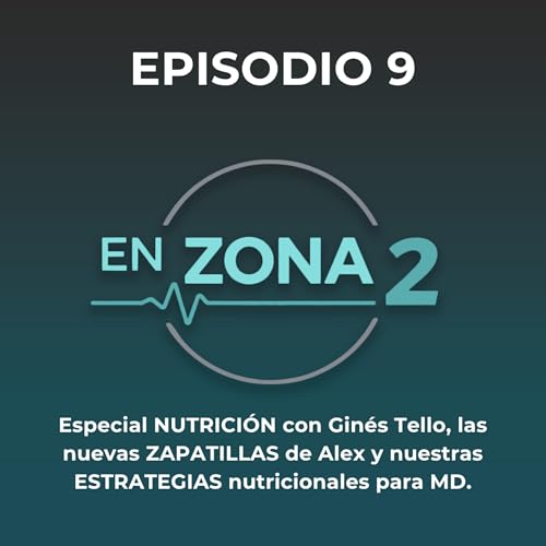 EP9 de EN ZONA 2 - Especial NUTRICI&Oacute;N con Gin&eacute;s Tello, las nuevas ZAPATILLAS de Alex y nuestras ESTRATEGIAS nutricionales para MD.