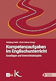 Kompetenzaufgaben im Englischunterricht: Grundlagen und Unterrichtsbeispiele