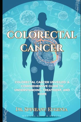 Independently Published Eugenia, Dr. Spineanu Colorectal Cancer Unveiled: A Comprehensive Guide To Understanding cover