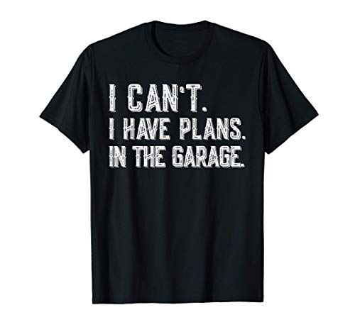 I can't i have plans in the garage cool garage car mechanic t-shirt