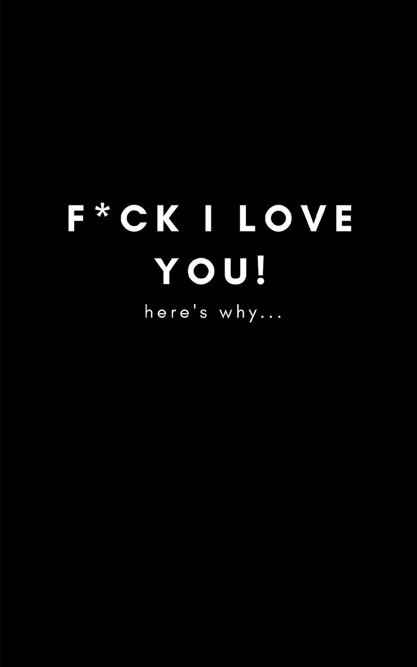 F*ck I Love You! Here’s Why…: Funny Blank Journal For You To Fill In (Write and Doodle Personal Reasons Why You Care For Your Loved One: Girlfriend, Boyfriend, Husband, Wife Or Best Friend) Paperback – November 12, 2018