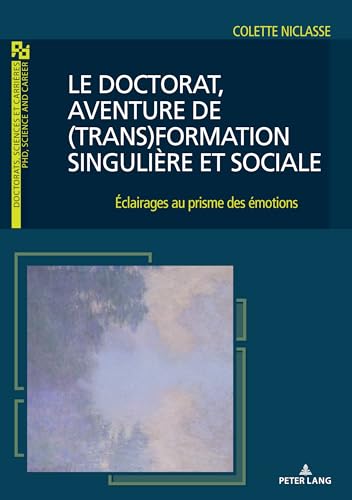 Le doctorat, aventure de (trans)formation singulière et sociale: Éclairages au prisme des émotions (Doctorats, sciences et carrières/ PHD, science and career, 2) (French Edition)