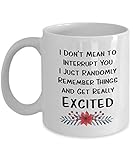 I Don't Mean To Interrupt You Mug - I Just Randomly Remember Things and Get Really Excited