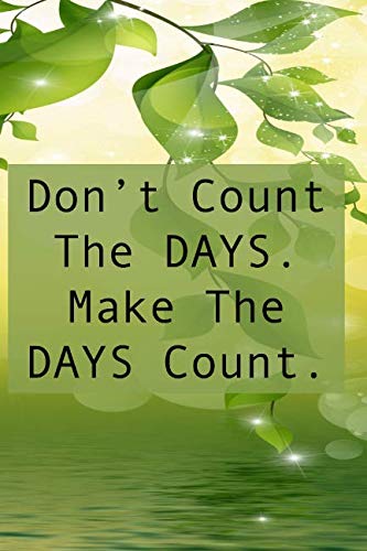 DON'T COUNT THE DAYS. MAKE THE DAYS COUNT.: College Ruled Notebook - With Inspirational Sayings On Each Page - Green Vine      Paperback – March 12, 2019