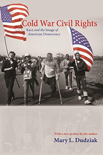 Cold War Civil Rights: Race and the Image of American Democracy (Politics and Society in Modern America Book 75)