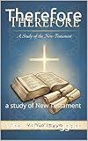 Therefore : a study of New Testament (English Edition)