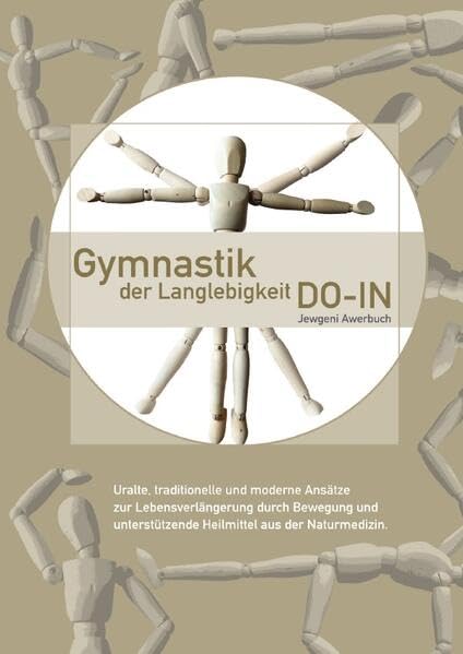 Gymnastik der Langlebigkeit DO-IN: Uralte, traditionelle und moderne Ansätze zur Lebensverlängerung durch Bewegung und unterstützende Heilmittel aus der Naturmedizin