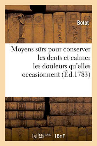 Moyens sûrs pour conserver les dents et calmer les douleurs qu'elles occasionnent. Nouvelle édition: avec quelques remarques sur les puissans effets de l'eau balsamique et spiritueuse