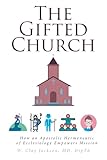 The Gifted Church: How an Apostolic Hermeneutic of Ecclesiology Empowers Mission