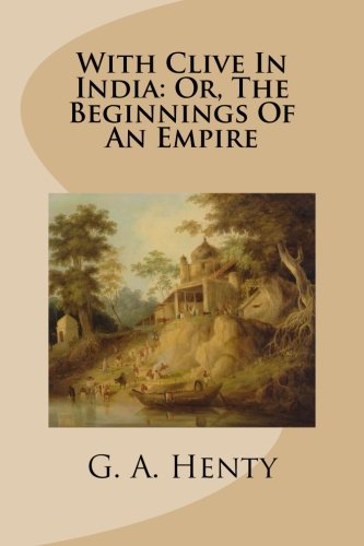 With Clive In India: Or, The Beginnings Of An Empire