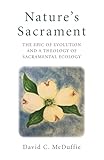 Nature's Sacrament: The Epic Of Evolution And A Theology Of Sacramental Ecology