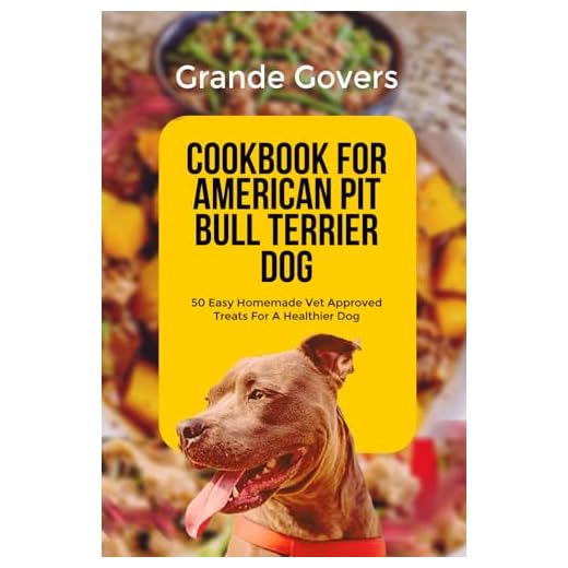 COOKBOOK FOR AMERICAN PIT BULL TERRIER DOG: 50 Easy Homemade Vet Approved Treats For A Healthier Dog (AMERICAN PITBULL TERRIER DOG CARE)