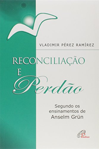 Reconciliação e perdão: Segundo os ensinamentos de Anselm Grün