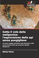 Sotto il volo delle meliponine: l'esplorazione delle api senza pungiglione (Italian Edition) 6208902959 Book Cover