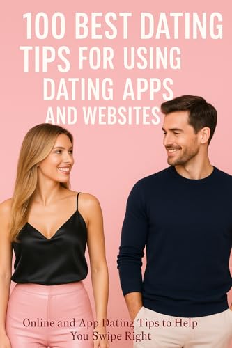 100 Best Dating Tips for Using Dating Apps and Websites: