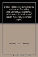 Upper Palaeozoic stratigraphy and corals from the East-Central Alaska Range, Alaska B0006C22AS Book Cover