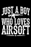 Just A Boy Who Loves Airsoft: Notebook Journal Funny Airsoft Journal Composition Notebook Writing Notes Log & Journal Black Blank Lined Ruled Line ... Notes Mate Cover Airsofting Paintball Gifts