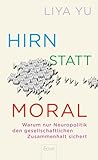 Hirn statt Moral: Warum nur Neuropolitik den gesellschaftlichen Zusammenhalt sichert | Das neue Konzept gegen Dehumanisierung und für ein neues Menschenbild