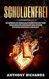 Schuldenfrei: Wie Sie in kürzester Zeit alle Schulden abbauen und Ihre Finanzen meistern. Mit der richtigen Strategie zu mehr Geld und Reichtum.