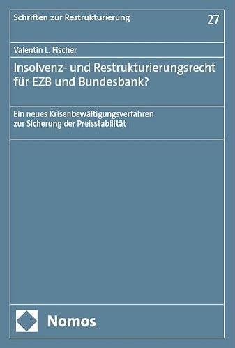 Insolvenz- und Restrukturierungsrecht für EZB und Bundesbank?: Ein neues Krisenbewältigungsverfahren zur Sicherung der Preisstabilität (Schriften zur Restrukturierung)