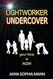 Lightworker Undercover: Your Time is NOW