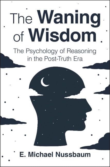 The Waning of Wisdom: The Psychology of Reasoning in the Post-Truth Era (English Edition)